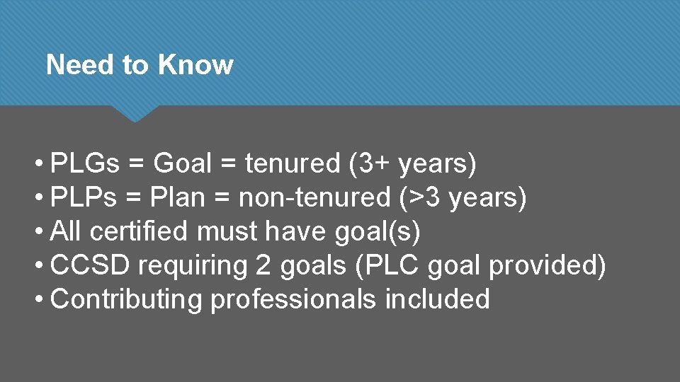 Need to Know • PLGs = Goal = tenured (3+ years) • PLPs =