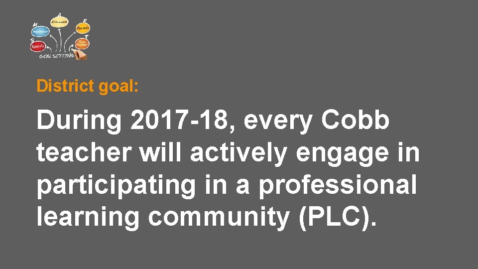District goal: During 2017 -18, every Cobb teacher will actively engage in participating in