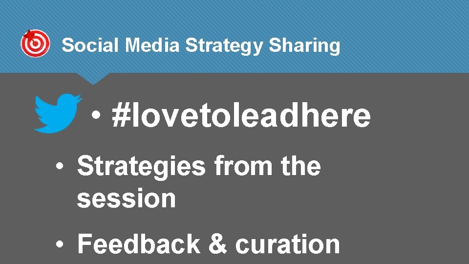 Social Media Strategy Sharing • #lovetoleadhere • Strategies from the session • Feedback &