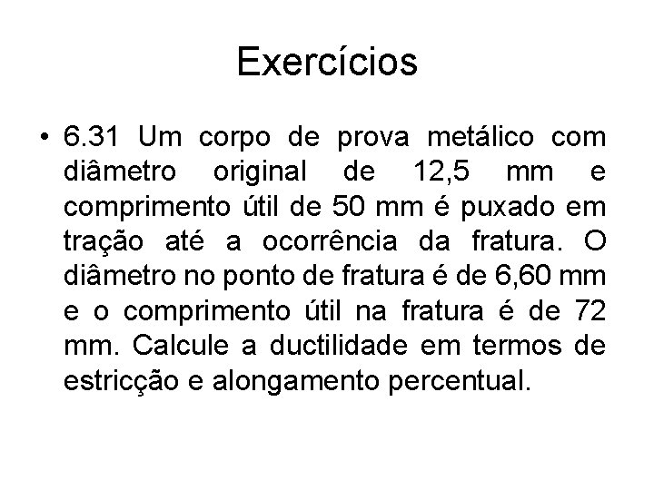 Exercícios • 6. 31 Um corpo de prova metálico com diâmetro original de 12,