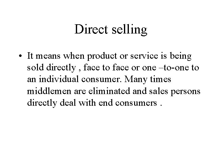 Direct selling • It means when product or service is being sold directly ,