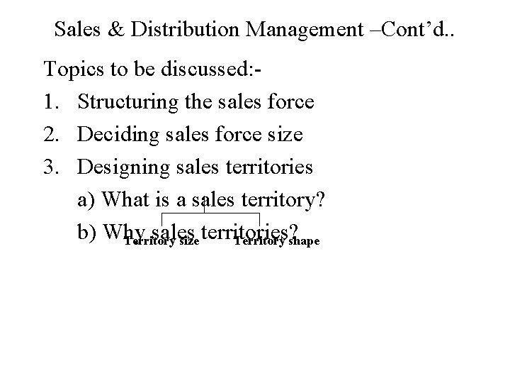 Sales & Distribution Management –Cont’d. . Topics to be discussed: 1. Structuring the sales