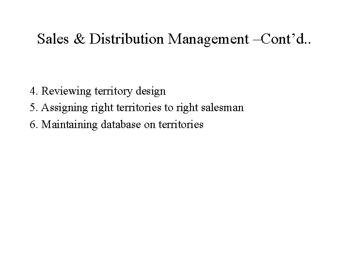 Sales & Distribution Management –Cont’d. . 4. Reviewing territory design 5. Assigning right territories