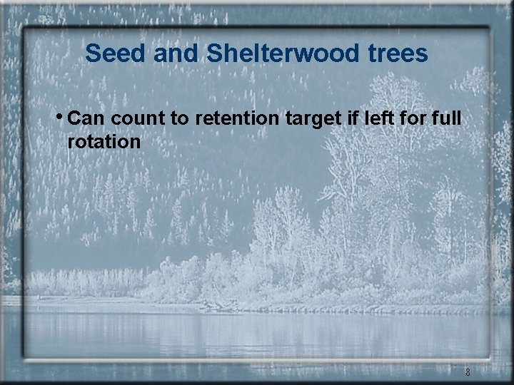 Seed and Shelterwood trees • Can count to retention target if left for full