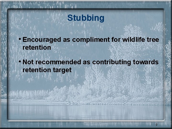 Stubbing • Encouraged as compliment for wildlife tree retention • Not recommended as contributing