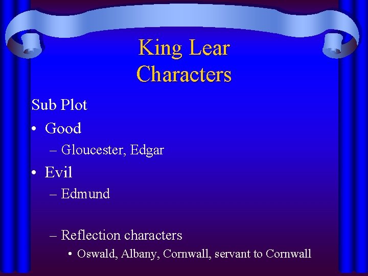 King Lear Characters Sub Plot • Good – Gloucester, Edgar • Evil – Edmund