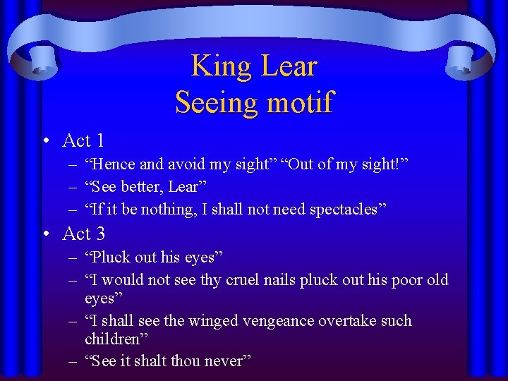 King Lear Seeing motif • Act 1 – “Hence and avoid my sight” “Out