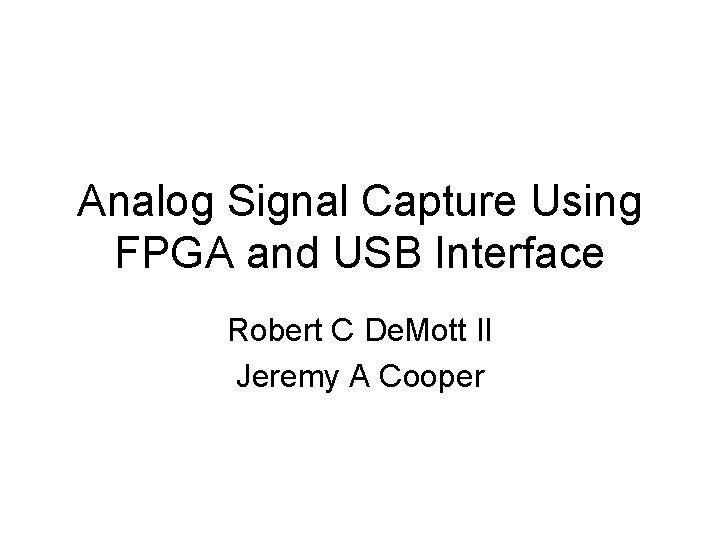 Analog Signal Capture Using FPGA and USB Interface Robert C De. Mott II Jeremy
