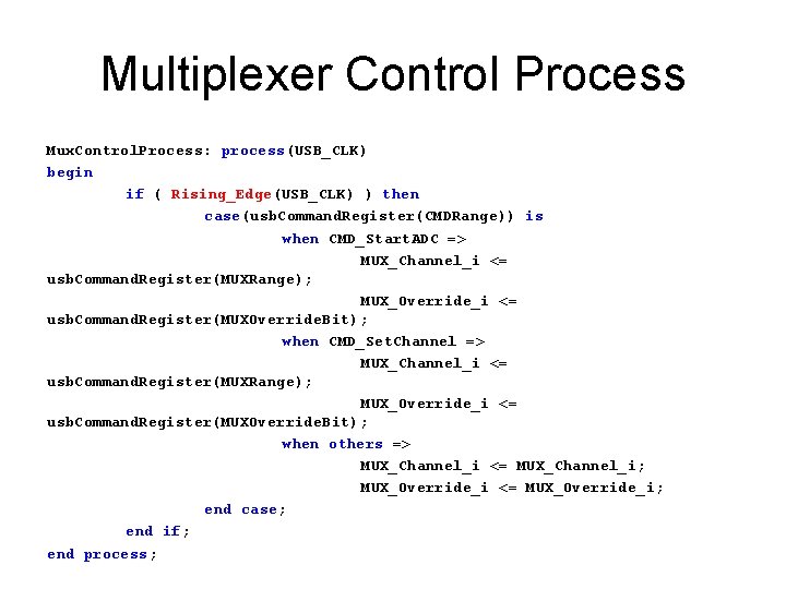 Multiplexer Control Process Mux. Control. Process: process(USB_CLK) begin if ( Rising_Edge(USB_CLK) ) then case(usb.
