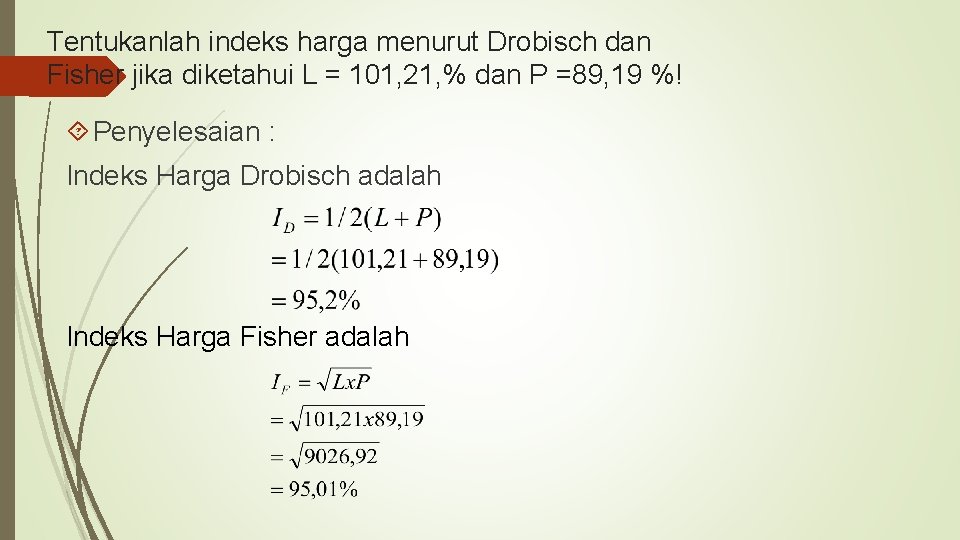 Tentukanlah indeks harga menurut Drobisch dan Fisher jika diketahui L = 101, 21, %