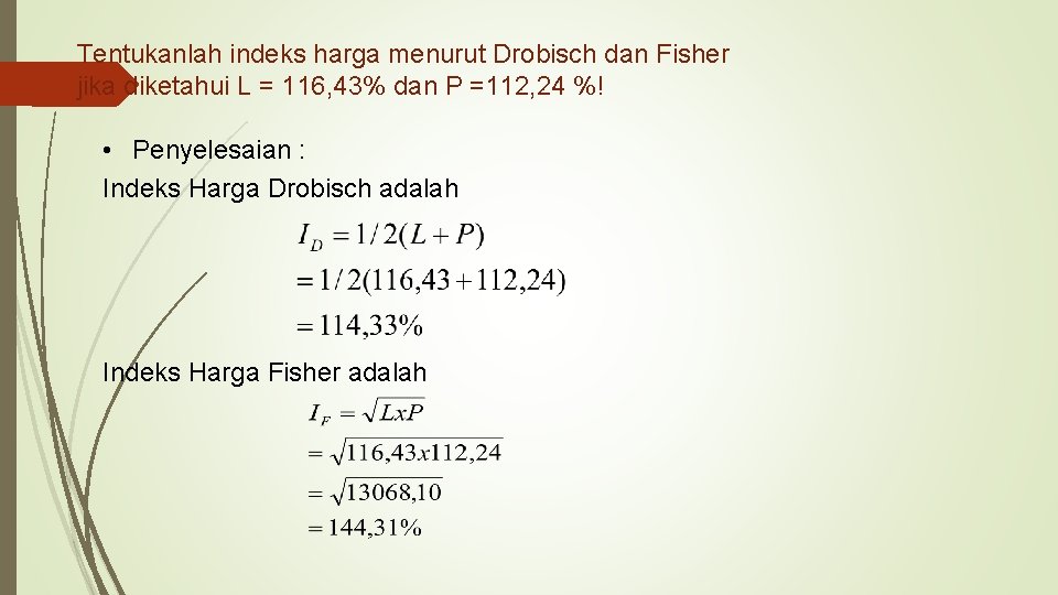 Tentukanlah indeks harga menurut Drobisch dan Fisher jika diketahui L = 116, 43% dan