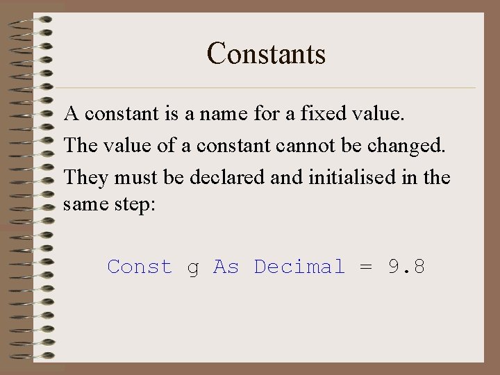 Constants A constant is a name for a fixed value. The value of a