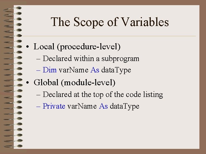 The Scope of Variables • Local (procedure-level) – Declared within a subprogram – Dim