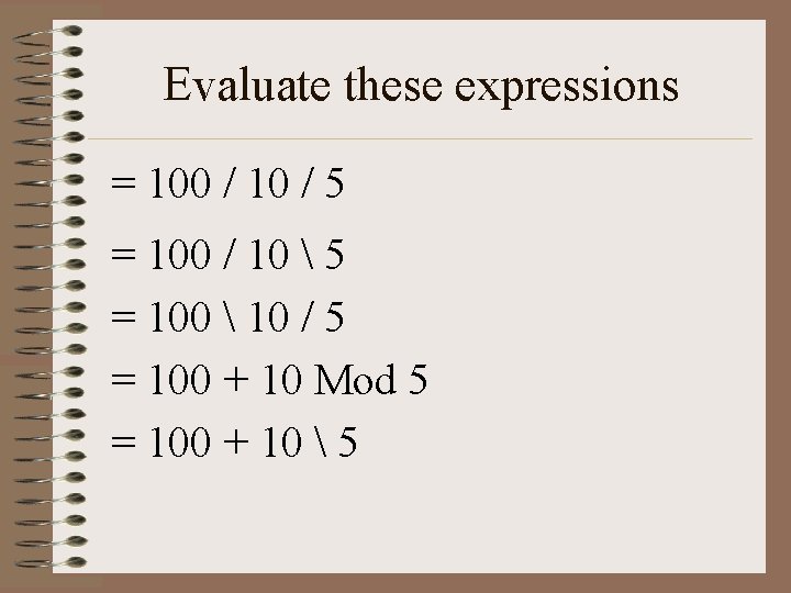 Evaluate these expressions = 100 / 10 / 5 = 100 / 10 