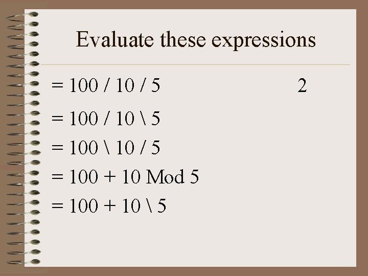 Evaluate these expressions = 100 / 10 / 5 = 100 / 10 