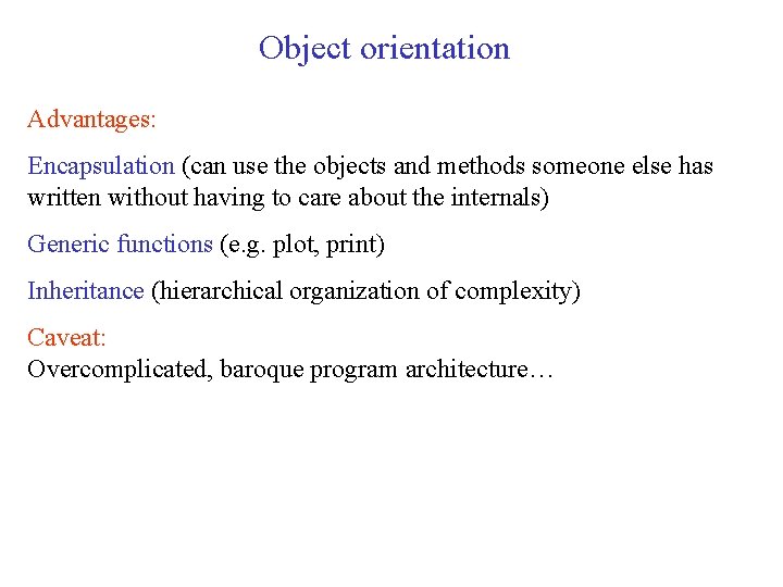 Object orientation Advantages: Encapsulation (can use the objects and methods someone else has written