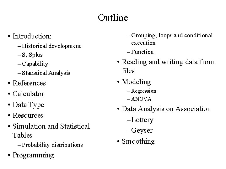 Outline • Introduction: – Historical development – S, Splus – Capability – Statistical Analysis