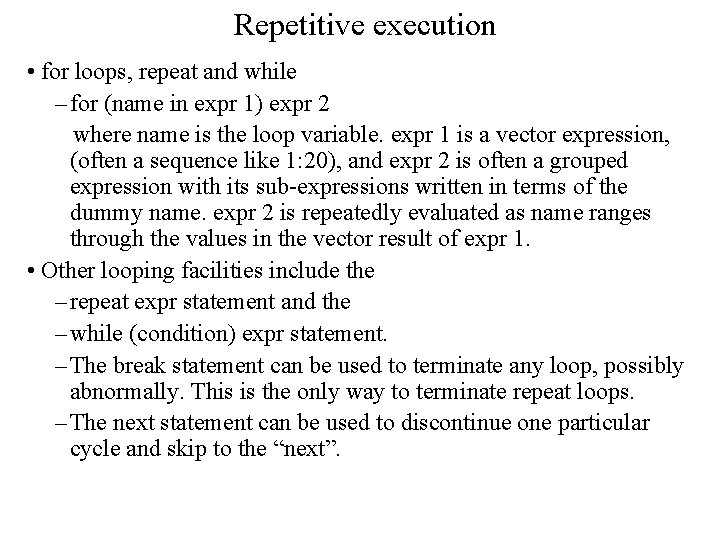 Repetitive execution • for loops, repeat and while – for (name in expr 1)