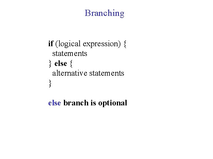 Branching if (logical expression) { statements } else { alternative statements } else branch