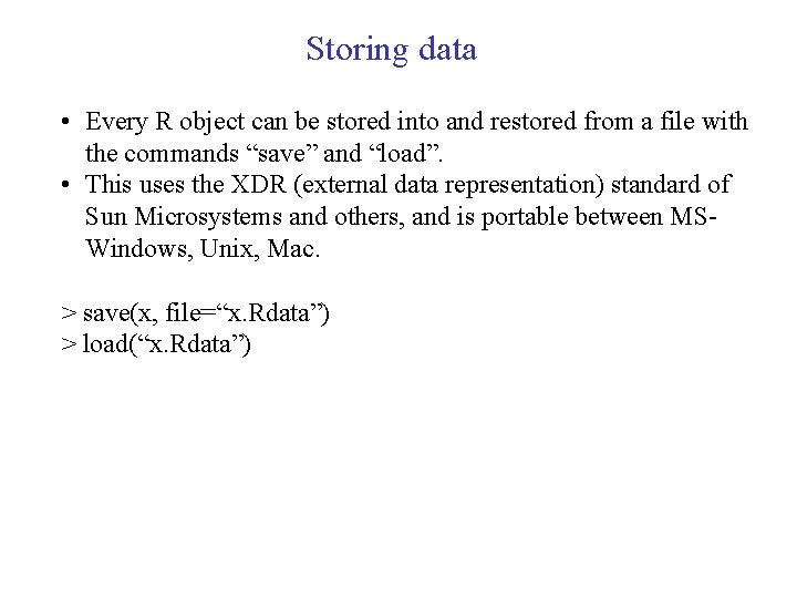 Storing data • Every R object can be stored into and restored from a