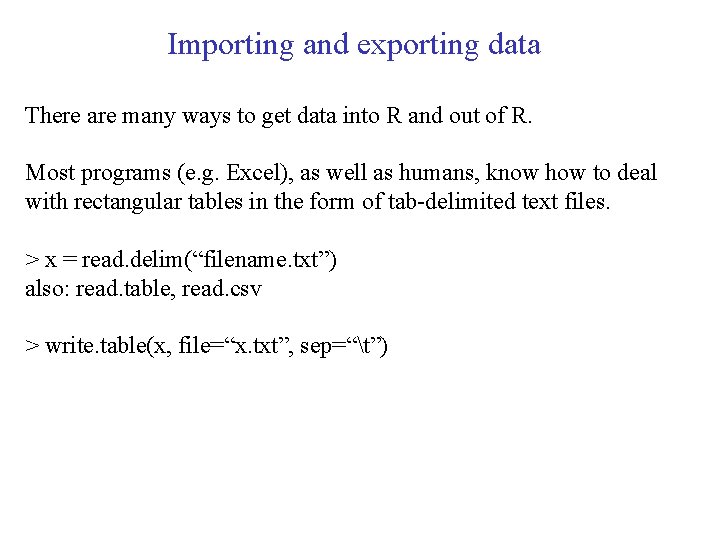 Importing and exporting data There are many ways to get data into R and