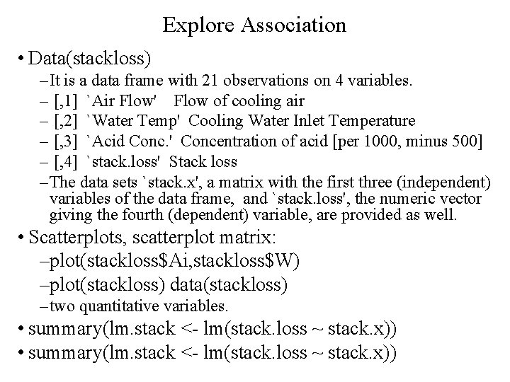 Explore Association • Data(stackloss) – It is a data frame with 21 observations on