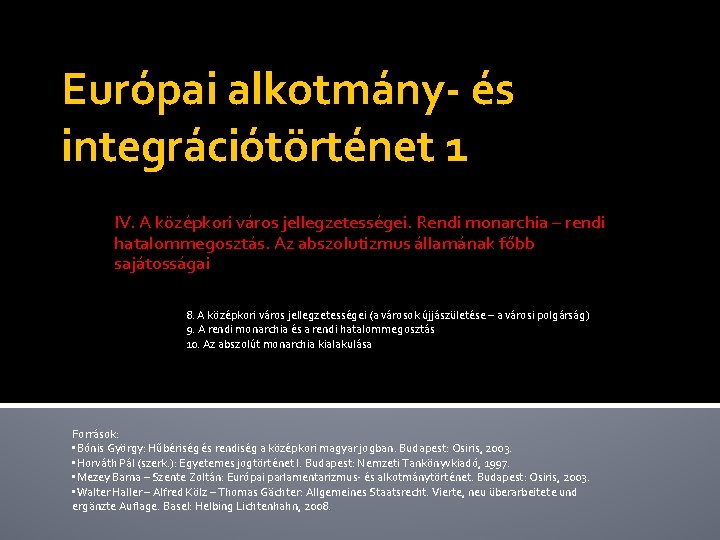 Európai alkotmány- és integrációtörténet 1 IV. A középkori város jellegzetességei. Rendi monarchia – rendi Európai alkotmány- és integrációtörténet 1 IV. A középkori város jellegzetességei. Rendi monarchia – rendi