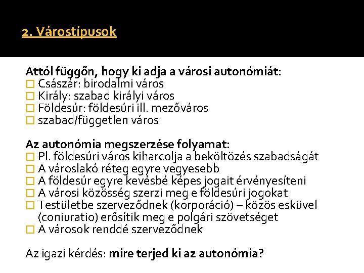 2. Várostípusok Attól függőn, hogy ki adja a városi autonómiát: � Császár: birodalmi város 2. Várostípusok Attól függőn, hogy ki adja a városi autonómiát: � Császár: birodalmi város