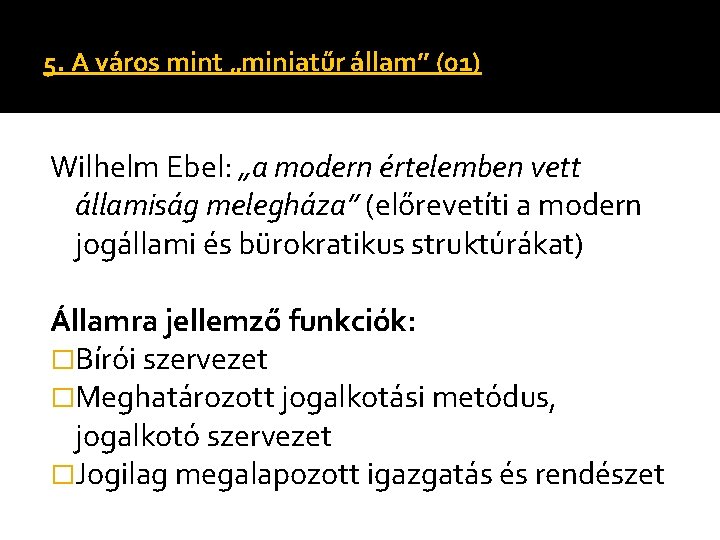 5. A város mint „miniatűr állam” (01) Wilhelm Ebel: „a modern értelemben vett államiság 5. A város mint „miniatűr állam” (01) Wilhelm Ebel: „a modern értelemben vett államiság