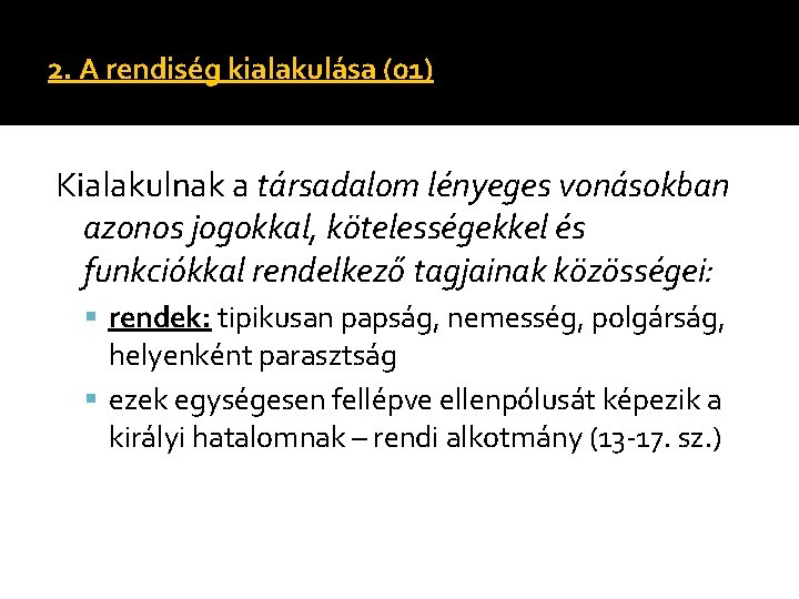 2. A rendiség kialakulása (01) Kialakulnak a társadalom lényeges vonásokban azonos jogokkal, kötelességekkel és 2. A rendiség kialakulása (01) Kialakulnak a társadalom lényeges vonásokban azonos jogokkal, kötelességekkel és