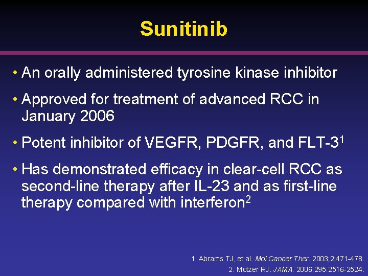 Sunitinib • An orally administered tyrosine kinase inhibitor • Approved for treatment of advanced