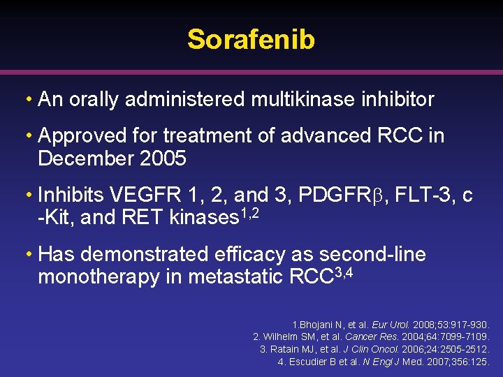 Sorafenib • An orally administered multikinase inhibitor • Approved for treatment of advanced RCC