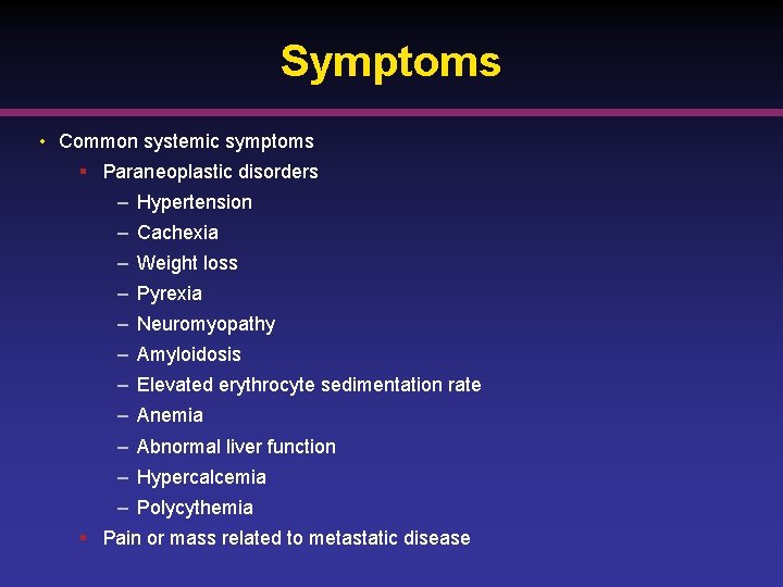 Symptoms • Common systemic symptoms § Paraneoplastic disorders – Hypertension – Cachexia – Weight