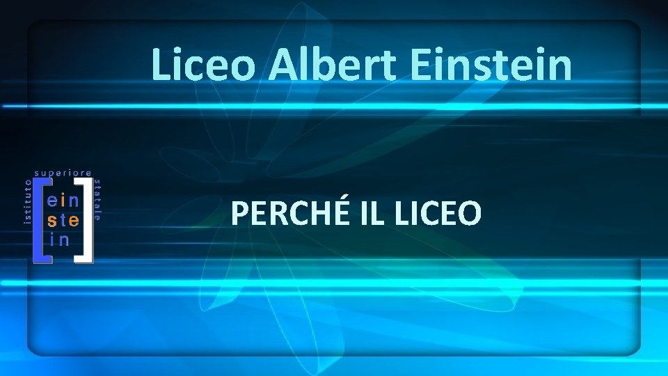 Liceo Albert Einstein PERCHÉ IL LICEO 