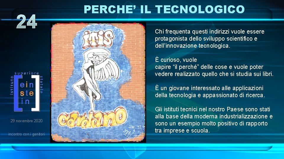 24 PERCHE’ IL TECNOLOGICO Chi frequenta questi indirizzi vuole essere protagonista dello sviluppo scientifico