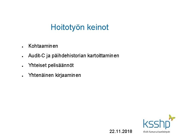 Hoitotyön keinot ● Kohtaaminen ● Audit-C ja päihdehistorian kartoittaminen ● Yhteiset pelisäännöt ● Yhtenäinen