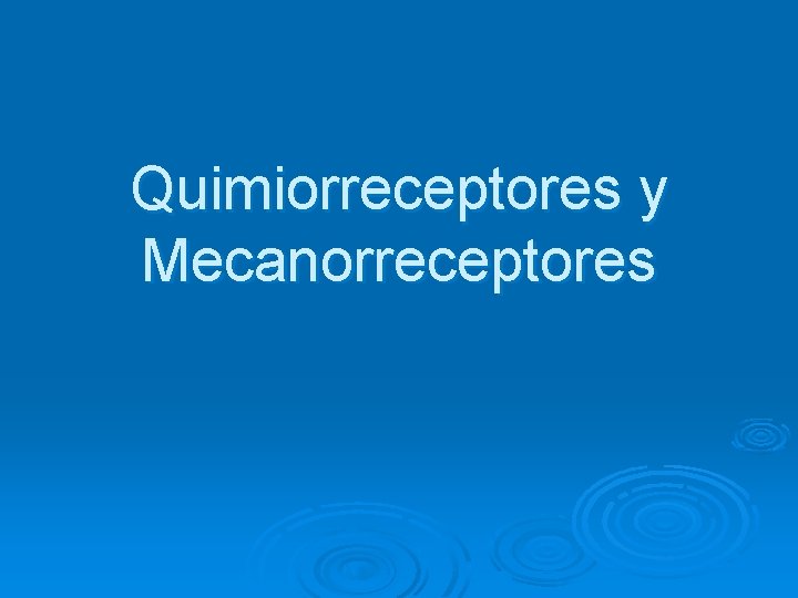 Quimiorreceptores y Mecanorreceptores 