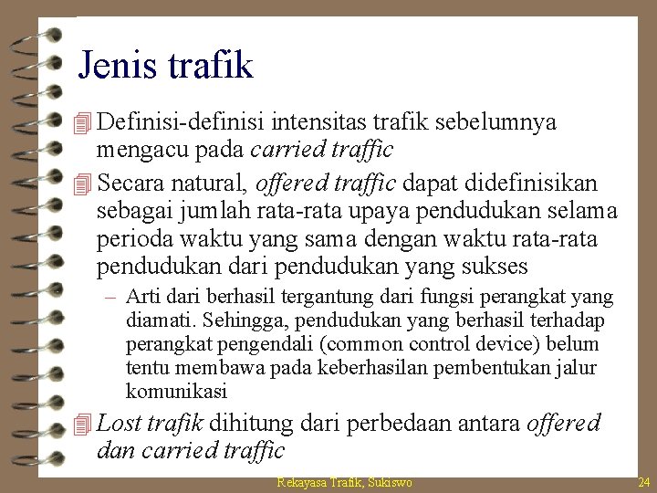 Jenis trafik 4 Definisi-definisi intensitas trafik sebelumnya mengacu pada carried traffic 4 Secara natural,