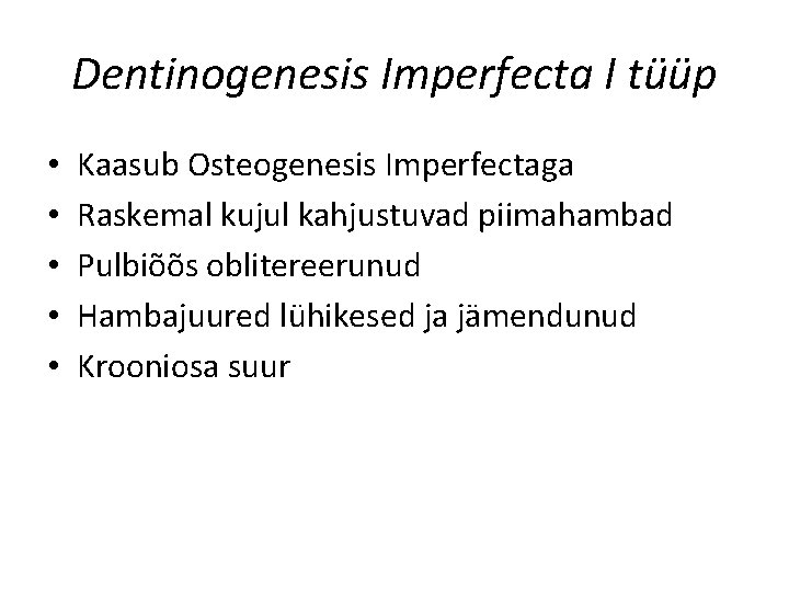 Dentinogenesis Imperfecta I tüüp • • • Kaasub Osteogenesis Imperfectaga Raskemal kujul kahjustuvad piimahambad