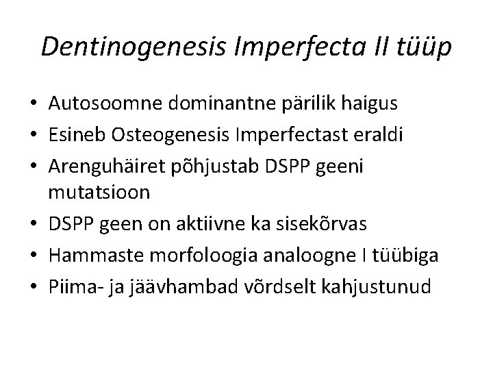 Dentinogenesis Imperfecta II tüüp • Autosoomne dominantne pärilik haigus • Esineb Osteogenesis Imperfectast eraldi