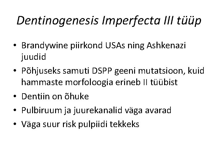 Dentinogenesis Imperfecta III tüüp • Brandywine piirkond USAs ning Ashkenazi juudid • Põhjuseks samuti