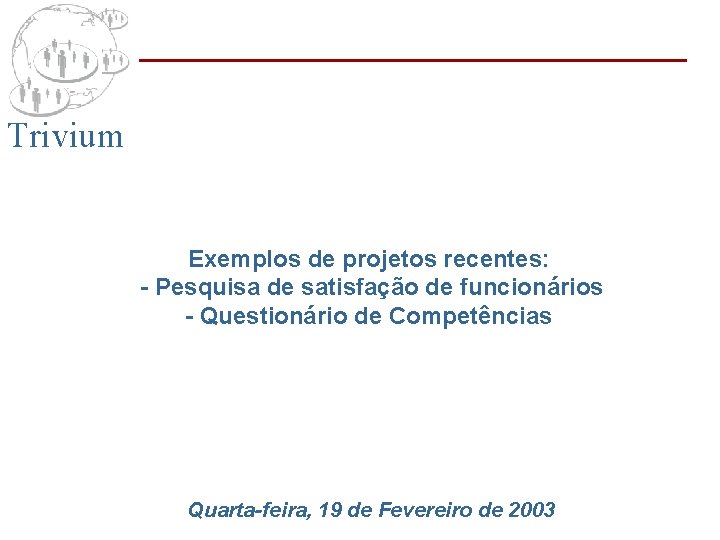 Trivium Exemplos de projetos recentes: - Pesquisa de satisfação de funcionários - Questionário de