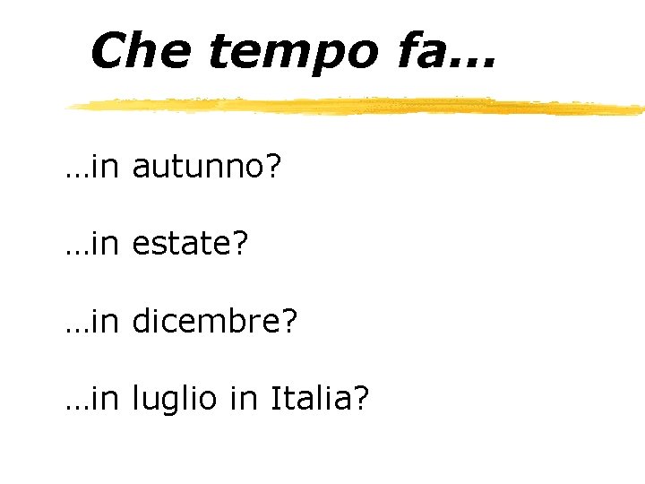 Che tempo fa… …in autunno? …in estate? …in dicembre? …in luglio in Italia? 