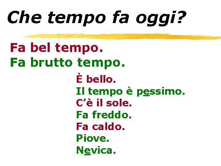 Che tempo fa oggi? Fa bel tempo. Fa brutto tempo. È bello. Il tempo