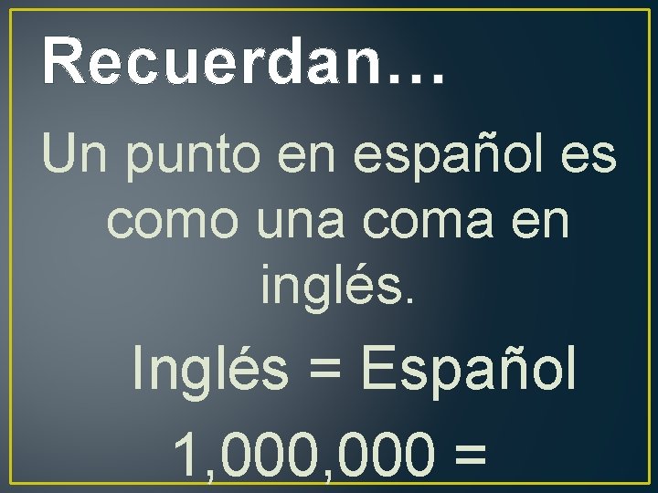 Recuerdan… Un punto en español es como una coma en inglés. Inglés = Español