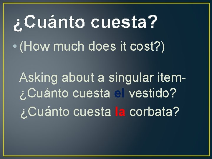 ¿Cuánto cuesta? • (How much does it cost? ) Asking about a singular item¿Cuánto