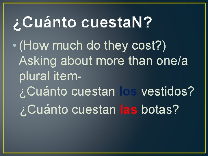 ¿Cuánto cuesta. N? • (How much do they cost? ) Asking about more than