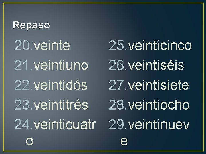 Repaso 20. veinte 21. veintiuno 22. veintidós 23. veintitrés 24. veinticuatr o 25. veinticinco