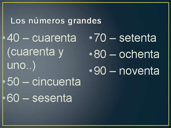 Los números grandes • 40 – cuarenta • 70 – setenta (cuarenta y •