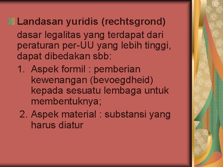 Landasan yuridis (rechtsgrond) dasar legalitas yang terdapat dari peraturan per-UU yang lebih tinggi, dapat